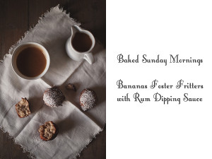 Baked Sunday Mornings: Bananas Foster Fritters with Rum Dipping Sauce