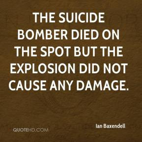 Ian Baxendell - The suicide bomber died on the spot but the explosion ...