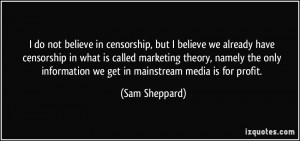 do not believe in censorship, but I believe we already have censorship ...