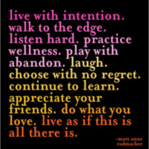 Live with intention. Walk to the edge. Listen hard. Practice wellness ...