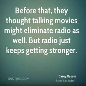 Casey Kasem - Before that, they thought talking movies might eliminate ...