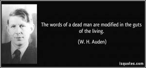 The words of a dead man are modified in the guts of the living. - W. H ...