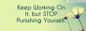 keep working on it. but stop punishing yourself. , Pictures