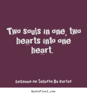Quotes about love - Two souls in one, two hearts into one heart...