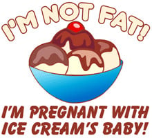 not fat! I'm pregnant with ice cream's baby!