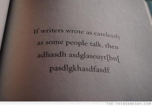 If writers wrote as carelessly as some people talk then adhasdh