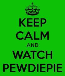 Keep Calm And Watch PewDiePie