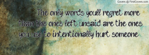 ... unsaid are the ones you use to intentionally hurt someone. , Pictures