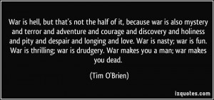 ... war is drudgery. War makes you a man; war makes you dead. - Tim O