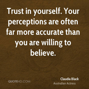 Trust in yourself. Your perceptions are often far more accurate than ...