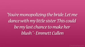 ... This could be my last chance to make her blush.” – Emmett Cullen