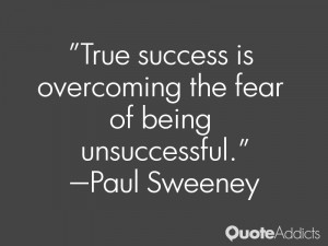 paul sweeney quotes true success is overcoming the fear of being ...