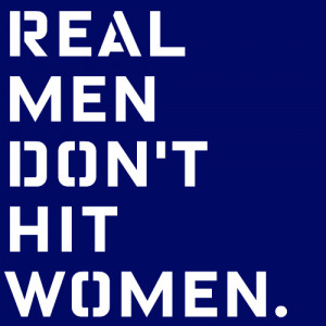 Real men don't hit women.