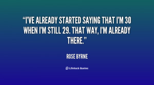 ... saying that I'm 30 when I'm still 29. That way, I'm already there