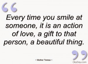 Every time you smile at someone, it is an action of love, a gift to ...