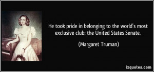 ... most exclusive club: the United States Senate. - Margaret Truman
