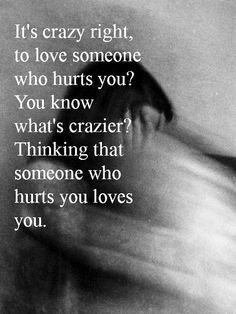 When someone truly LOVES you, they do not hurt you. They think about ...