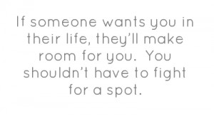 If someone wants you in their life, they’ll make room