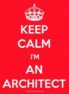 Keep Calm Im An Architect architecture-quotes More