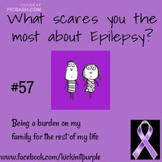 What scares you the most about Epilepsy? / Epilepsy Awareness More