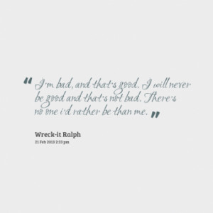 ... good and that’s not bad. There’s no one i’d rather be than me