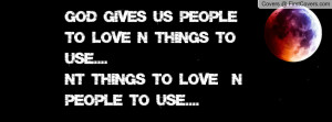 us people to love n things to use....nt things to love n people to use ...
