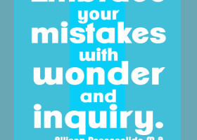 Embrace your mistakes with wonder and inquiry. - Allison Pescosolido ...