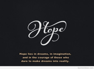 Hope lies in dreams, in imagination and the courage of those who dare ...