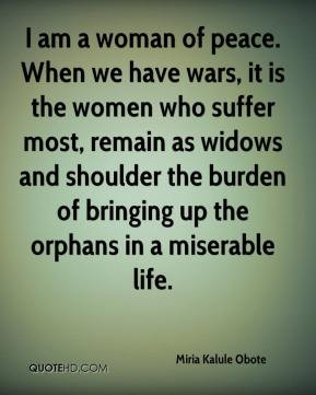 Miria Kalule Obote - I am a woman of peace. When we have wars, it is ...