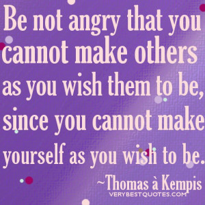 that you cannot make others as you wish them to be, since you cannot ...