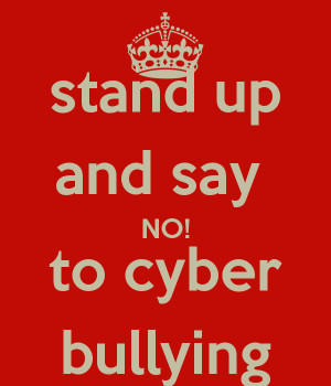 stand up and say NO! to cyber bullying