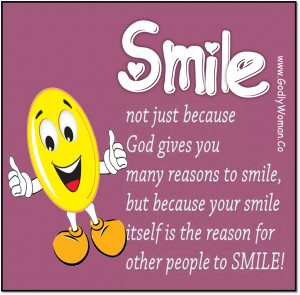 SMILE NOT JUST BECAUSE GOD GIVES YOU MANY REASONS TO SMILE, BUT ...