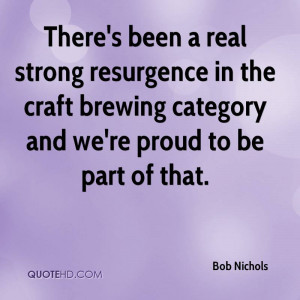 There's been a real strong resurgence in the craft brewing category ...