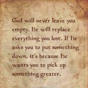 God will never leave you, whatever you ask in prayer god will give you ...