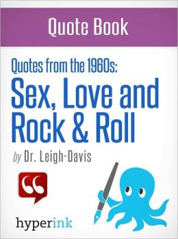 Quote Book: Quotes from the 1960's: Sex, Love and Rock & Roll