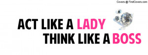 ACT LIKE A LADY THINK LIKE A BOSS Profile Facebook Covers