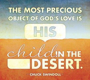 ... object of God's love is His child in the desert. --Chuck Swindoll
