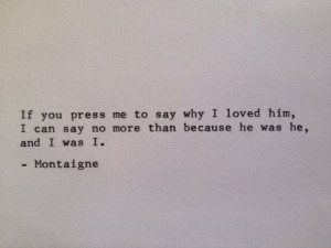 Montaigne - 'If you pressed me to say why I loved him, I can say no ...