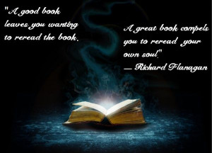 ... book compels you to reread your own soul.” ― Richard Flanagan