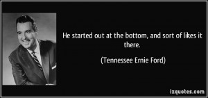 He started out at the bottom, and sort of likes it there. - Tennessee ...