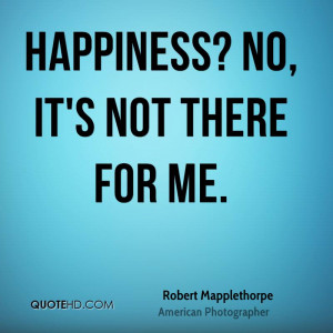 Robert Mapplethorpe Happiness Quotes