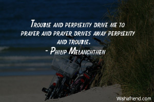 prayer-Trouble and perplexity drive me to prayer and prayer drives ...