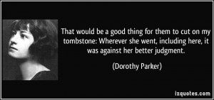 be a good thing for them to cut on my tombstone: Wherever she went ...