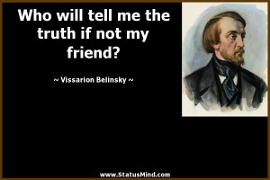... truth if not my friend? - Vissarion Belinsky Quotes - StatusMind.com