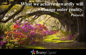 ... we achieve inwardly will change outer reality ~ Inspirational Quote