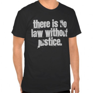 Law Quotes: There is no law without justice. Shirts