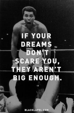 If your dreams don't scare you, they aren't big enough.