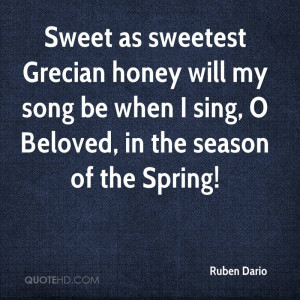Sweet as sweetest Grecian honey will my song be when I sing, O Beloved ...