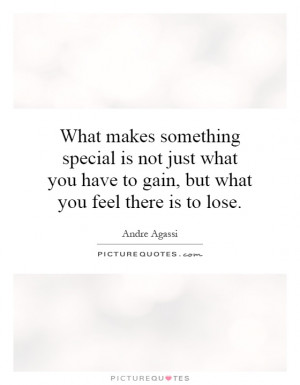 something special is not just what you have to gain, but what you ...