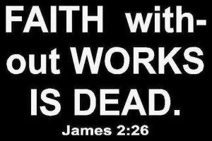 Faith without works is dead -James 2:26